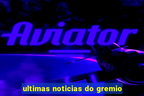 ultimas noticias do gremio